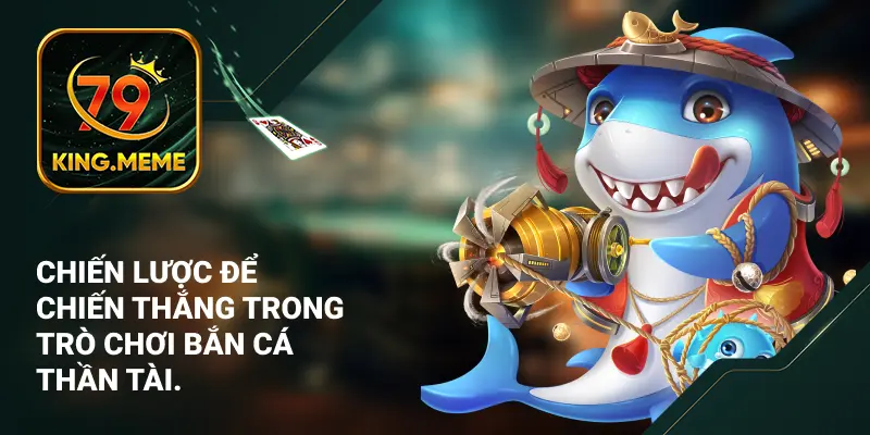 Chiến lược để chiến thắng trong trò chơi bắn cá thần tài.